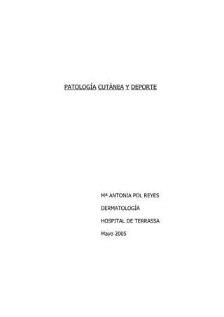 PATOLOGÍA CUTÁNEA Y DEPORTE




          Mª ANTONIA POL REYES

          DERMATOLOGÍA

          HOSPITAL DE TERRASSA

          Mayo 2005
 