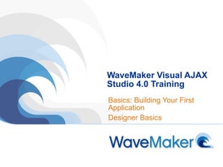 WaveMaker Visual AJAX Studio 4.0 Training Basics: Building Your First Application Designer Basics 