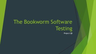 The Bookworm Software
Testing
Project Q8
 