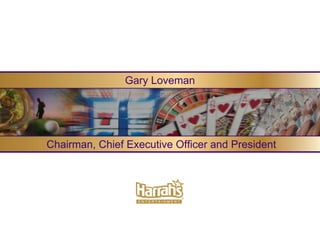 Gary Loveman




Chairman, Chief Executive Officer and President
 
