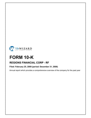 FORM 10-K
REGIONS FINANCIAL CORP - RF
Filed: February 25, 2009 (period: December 31, 2008)
Annual report which provides a comprehensive overview of the company for the past year
 