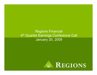 Regions Financial
4th Quarter Earnings Conference Call
          January 20, 2009
 