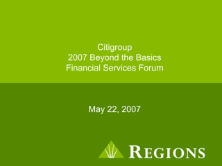 Citigroup
2007 Beyond the Basics
Financial Services Forum



     May 22, 2007
 