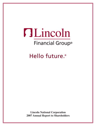 Lincoln
     Financial Group®




   Lincoln National Corporation
2007 Annual Report to Shareholders
 