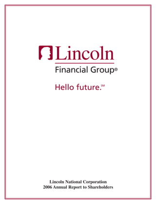 Lincoln
     Financial Group®

     Hello future.          SM




   Lincoln National Corporation
2006 Annual Report to Shareholders
 