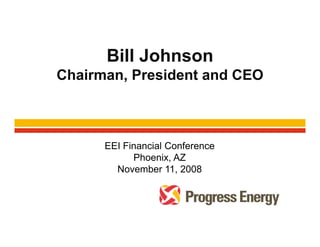 Bill Johnson
Chairman,
Chairman President and CEO



      EEI Financial Conference
            Phoenix, AZ
        November 11 2008
                    11,
 