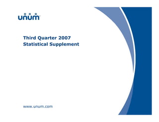 Third Quarter 2007
Statistical Supplement




www.unum.com
 