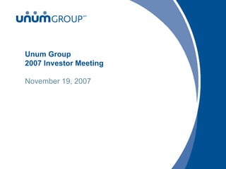 Unum Group
2007 Investor Meeting

November 19, 2007
 