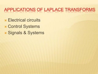 APPLICATIONS OF LAPLACE TRANSFORMS
 Electrical circuits
 Control Systems
 Signals & Systems
 