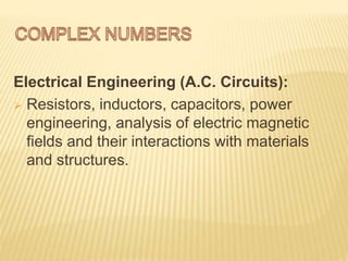 Electrical Engineering (A.C. Circuits):
 Resistors, inductors, capacitors, power
engineering, analysis of electric magnetic
fields and their interactions with materials
and structures.
 
