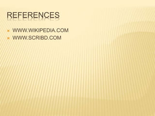 REFERENCES
 WWW.WIKIPEDIA.COM
 WWW.SCRIBD.COM
 