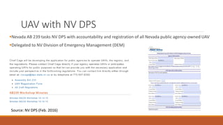 UAV with NV DPS
Nevada AB 239 tasks NV DPS with accountability and registration of all Nevada public agency-owned UAV
Delegated to NV Division of Emergency Management (DEM)
Source: NV DPS (Feb. 2016)
 