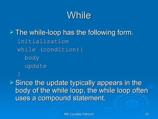 While The while-loop has the following form. initialization while (condition){ body update } Since the update typically appears in the body of the while loop, the while loop often uses a compound statement. 