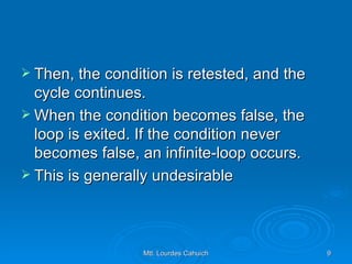 Then, the condition is retested, and the cycle continues. When the condition becomes false, the loop is exited. If the condition never becomes false, an infinite-loop occurs. This is generally undesirable 