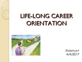 LIFE-LONG CAREERLIFE-LONG CAREER
ORIENTATIONORIENTATION
Kam naprej?
Erasmus+
4/4/2017
 