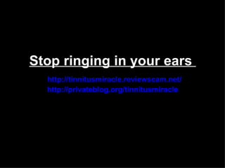 Stop ringing in your ears
  http://tinnitusmiracle.reviewscam.net/
  http://privateblog.org/tinnitusmiracle
 