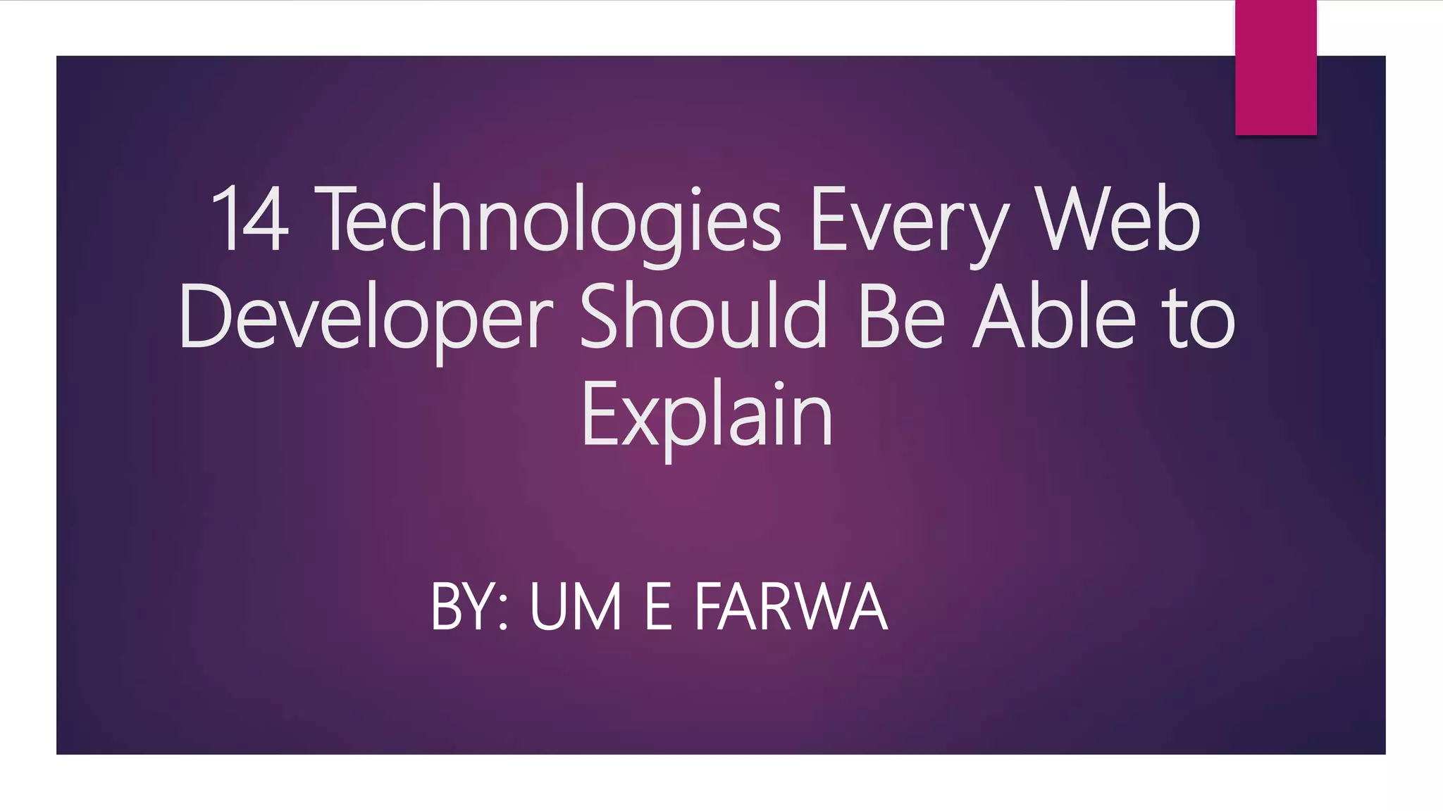 14 Technologies Every Web
Developer Should Be Able to
Explain
BY: UM E FARWA
 