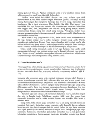 masing personal halaqah. Apalagi seringkali acara ta’aruf diadakan secara lisan,
sehingga mungkin sudah lupa, jika tidak diulang lagi.
Adakan acara ta’ruf berkali-kali dengan cara yang berbeda agar tidak
membosankan. Kalau perlu, diramu dengan permainan (games). Misalnya, masing-
masing berpasangan dan menghapal beberapa data riwayat hidup. Kemudian diuji
hapalannya. Jika ia hapal seluruhnya, diberi hadiah. Jika tidak, diberi sangsi (yang
mendidik). Bisa juga dengan cara mencari tahu kesamaan satu sama lain, baik dalam
data tanggal lahir, hobi, pengalaman dan lain-lain. Yang paling banyak mendata
persamaannya dengan orang lain, dialah yang menang. Prinsipnya, silakan Anda
meramu acara perkenalan ini dengan semenarik mungkin agar mad’u tidak bosan dan
mendapatkan nuansa baru.
Pada acara ta’aruf yang berkali-kali itu, Anda sendiri harus memperkenalkan
diri lagi. Jangan anggap mad’u sudah mengenal riwayat hidup Anda. Mereka
mungkin saja sudah lupa. Dengan Anda memperkenalkan diri kembali, mad’u tahu
bahwa Anda seorang yang terbuka. Mereka juga semakin mengenal Anda, sehingga
mereka semakin mampu menempatkan diri ketika berhadapan dengan Anda.
Selain untuk saling mengenal, acara ta’ruf juga berguna bagi Anda untuk
mengungkap informasi yang tertutup tentang mad’u (kecuali informasi yang sifatnya
aib). Di acara ta’aruf, Anda bisa menanyakan informasi tersebut secara lebih leluasa,
karena situasinya mendukung (semua saling membuka diri).
52. Penuhi kebutuhan mad’u
“Sesunggguhnya telah datang kepadamu seorang rasul dari kaummu sendiri, berat
terasa olehnya penderitaanmu, sangat menginginkan (keimanan dan keselamatan)
bagimu, amat belas kasih lagi penyayang terhadap orang-orang mukmin” (QS. 9 :
128).
Mengapa ada konsumen yang setia menjadi pelanggan sebuah toko? Karena ia
merasa kebutuhannya terpenuhi. Jadi, salah satu kiat agar mad’u setia kepada Anda
adalah memenuhi kebutuhannya. Bagaimana cara memenuhi kebutuhannya? Ketahui
lebih dahulu kebutuhannya. Caranya dengan memperhatikan topik apa yang sering
dibicarakan mad’u, dapat juga dengan menanyakan langsung kepadanya, bisa juga
dengan menanyakan kebutuhan mad’u kepada teman dekatnya. Setelah Anda
mengetahuinya, berusahalah untuk memenuhi kebutuhannya.
Semakin tepat dan sering Anda memenuhi kebutuhan mad’u, semakin simpati
dan setia ia kepada Anda. Sebaliknya, semakin tidak tepat dan jarang Anda
memenuhi kebutuhan mad’u, maka semakin kecewa dan semakin tidak betah ia
bersama Anda.
Yang perlu Anda pahami juga, kebutuhan mad’u ada yang bersifat materi dan
immateri (kejiwaan). Kebutuhan materi mungkin sulit dipenuhi, karena sebagian
besar murobbi juga berkekurangan dari sisi materi. Selain itu juga dapat membuat
mad’u jadi pamrih (tidak ikhlas) berinteraksi dengan Anda. Dampaknya juga hanya
sementara. Karena itu, prioritaskan pemenuhan kebutuhan mad’u pada pemenuhan
kebutuhan immaterinya. Karena dengan memenuhi kebutuhan immaterinya, berarti
 