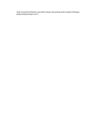 Anda memenuhi kebutuhan yang lebih strategis dan penting untuk menjalin hubungan
jangka panjang dengan mad’u.
 