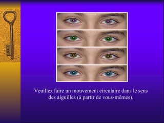 Veuillez faire un mouvement circulaire dans le sens des aiguilles (à partir de vous-mêmes). 