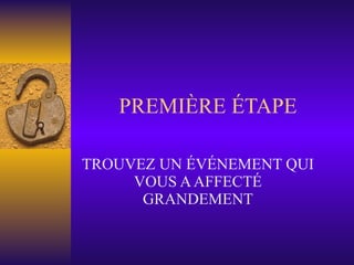 PREMIÈRE ÉTAPE TROUVEZ UN ÉVÉNEMENT QUI VOUS A AFFECTÉ GRANDEMENT 
