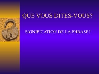 QUE VOUS DITES-VOUS? SIGNIFICATION DE LA PHRASE? 