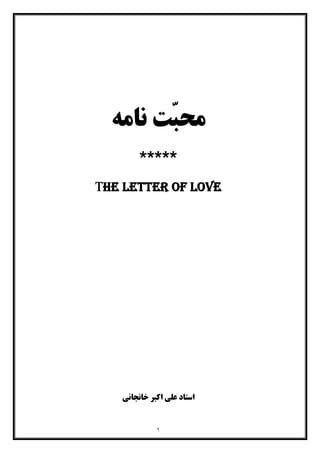 ١
ّ‫ﺒ‬‫ﻣﺤ‬‫ﻧﺎﻣﻪ‬ ‫ﺖ‬
*****
The letter of love
‫ﺧﺎﻧﺠﺎﻧﯽ‬ ‫اﮐﺒﺮ‬ ‫ﻋﻠﯽ‬ ‫اﺳﺘﺎد‬
 