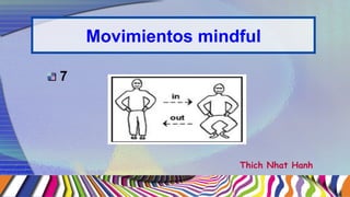 Movimientos mindful
10
Thich Nhat Hanh
 