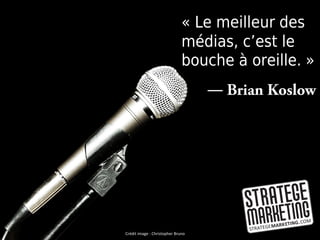 « Le meilleur des
                              médias, c’est le
                              bouche à oreille. »
                                   ―




Crédit image : Christopher Bruno
 
