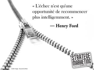 « L'échec n'est qu'une
                                  opportunité de recommencer
                                  plus intelligemment. »
                                          ―




Crédit image : Zsuzsanna Kilian
 