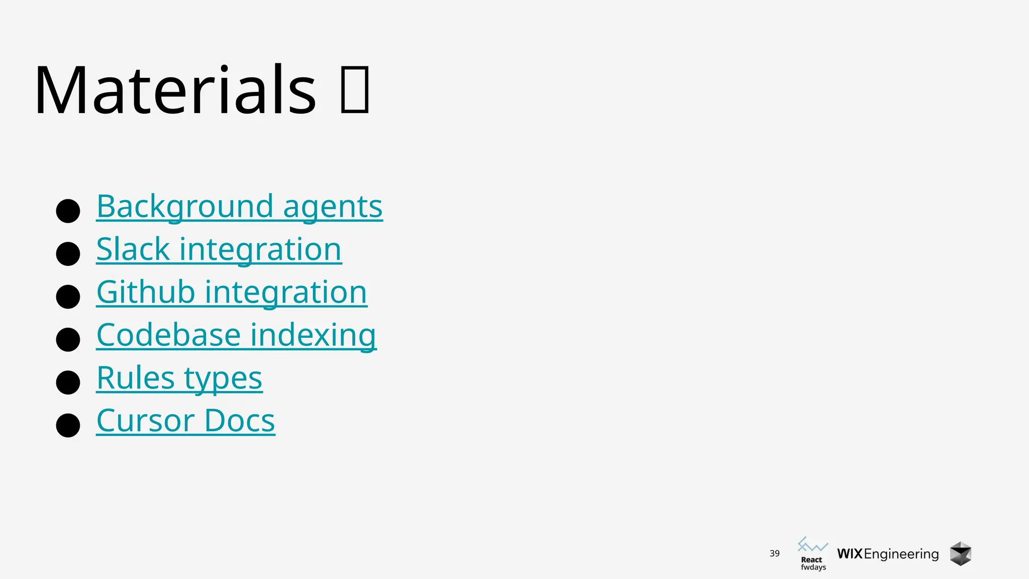 39
Materials ✨
● Background agents
● Slack integration
● Github integration
● Codebase indexing
● Rules types
● Cursor Docs
 