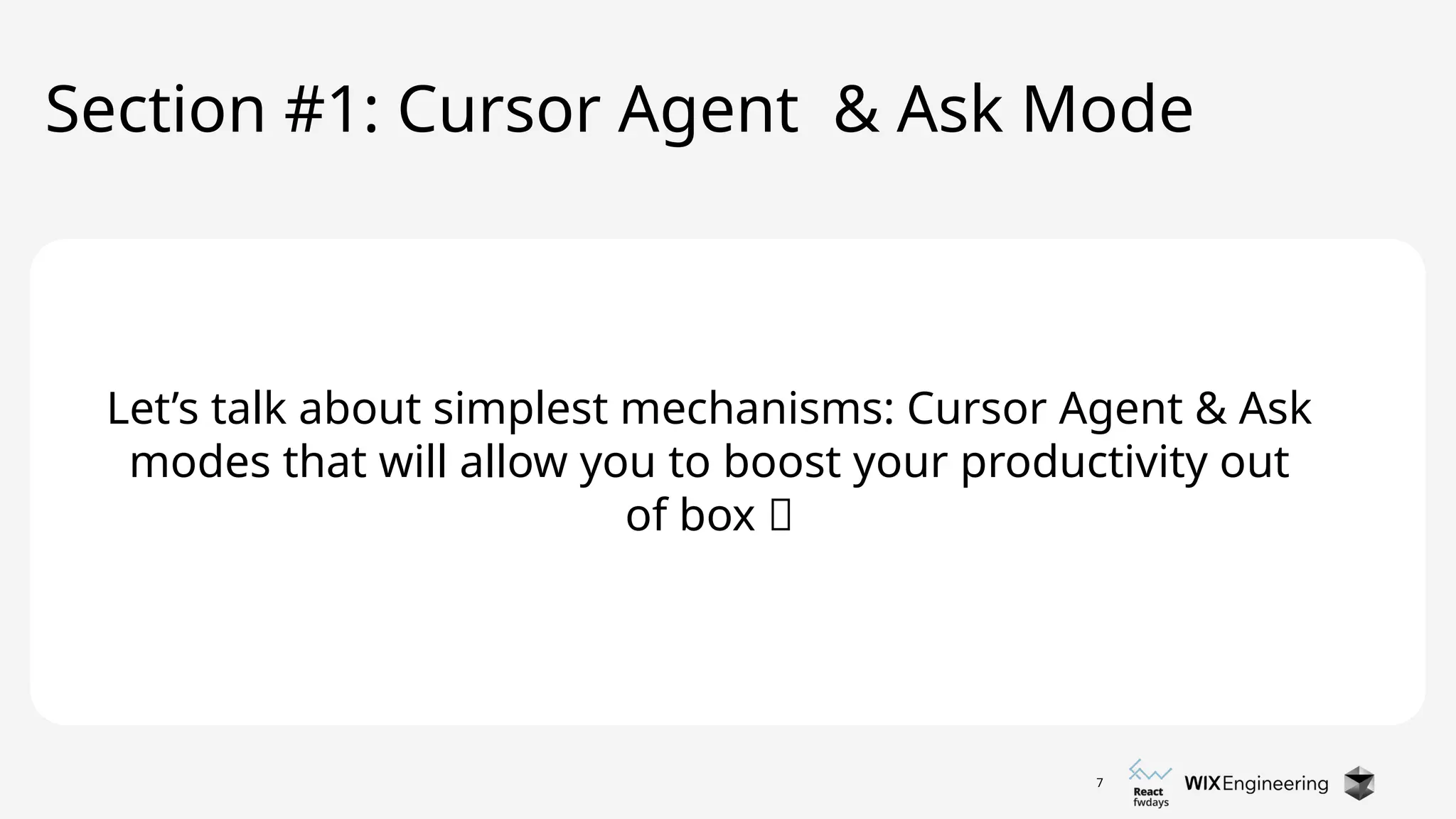 7
Section #1: Cursor Agent & Ask Mode
Let’s talk about simplest mechanisms: Cursor Agent & Ask
modes that will allow you to boost your productivity out
of box 🔥
 