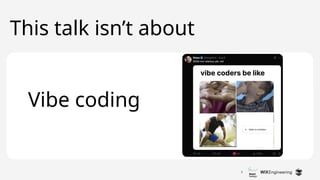 3
This talk isn’t about
Vibe coding
 