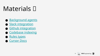 39
Materials ✨
● Background agents
● Slack integration
● Github integration
● Codebase indexing
● Rules types
● Cursor Docs
 