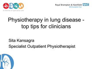 Physiotherapy in lung disease -
top tips for clinicians
Sita Kansagra
Specialist Outpatient Physiotherapist
 