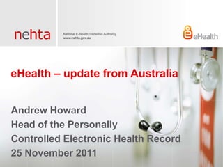 eHealth – update from Australia


Andrew Howard
Head of the Personally
Controlled Electronic Health Record
25 November 2011
 