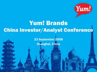 Yum! Brands
China Investor/Analyst Conference
           23 September 2008
            Shanghai, China
 