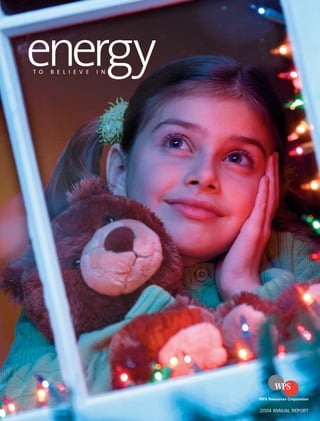 energy
TO   BELIEVE   IN




                    WPS Resources Corporation


                    2004 ANNUAL REPORT
 