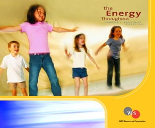 the
 Energy
Throughout
 C O M M U N I T Y   I N V O LV E M E N T
                         R E P O R T 2 0 0 3




               WPS Resources Corporation
 
