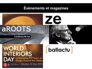 Évènements et magazines
Site web http://www.dezeen.com
http://www.designspacemagazine.com/
 