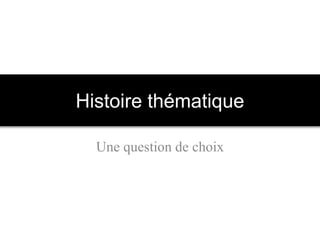 Histoire thématique
Une question de choix
 