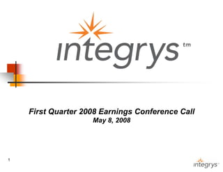 First Quarter 2008 Earnings Conference Call
                    May 8, 2008




1
 
