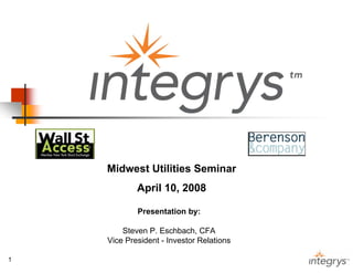 Midwest Utilities Seminar
             April 10, 2008

             Presentation by:

         Steven P. Eschbach, CFA
     Vice President - Investor Relations

 1                                         1
1
 