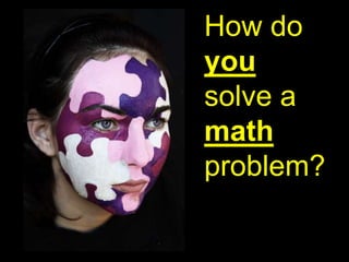 How do
you
solve a
math
problem?
 