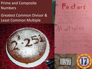 Prime and Composite
Numbers
Greatest Common Divisor &
Least Common Multiple
 