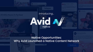 Introducing...
Native Opportunities:
Why Avid Launched a Native Content Network
 