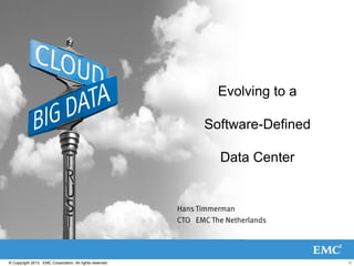 Evolving to a
Software-Defined
Data Center

Hans Timmerman
CTO EMC The Netherlands

© Copyright 2013 EMC Corporation. All rights reserved.

ht

 