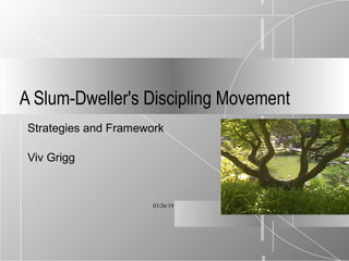03/26/19
A Slum-Dweller's Discipling Movement
Strategies and Framework
Viv Grigg
 
