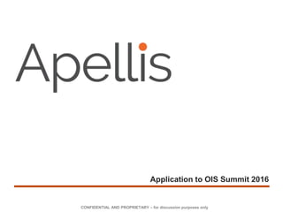Application to OIS Summit 2016
CONFIDENTIAL AND PROPRIETARY – for discussion purposes only
 