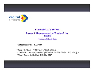 1
Date: December 17, 2014
Time: 9:00 am - 10:30 am (Atlantic Time)
Location: Deloitte, 1969 Upper Water Street, Suite 1500 Purdy's
Wharf Tower II, Halifax, NS B3J 3R7
 
